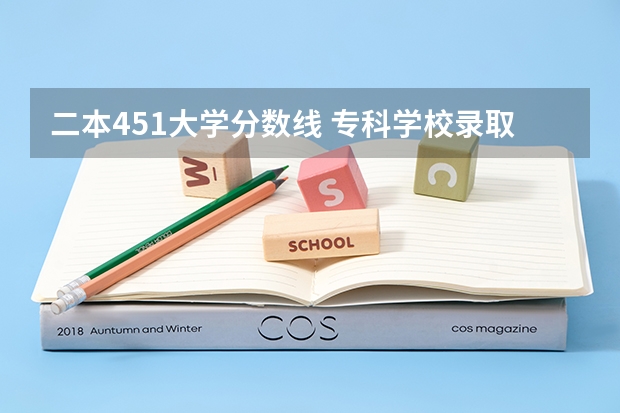 二本451大学分数线 专科学校录取分数线2023