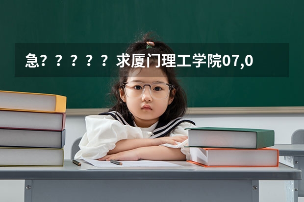 急？？？？？求厦门理工学院07,08，09的录取分数线？？？（厦门理工学院05年专科分数线）