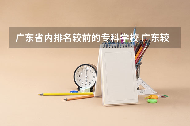 广东省内排名较前的专科学校 广东较好的专科公办学校