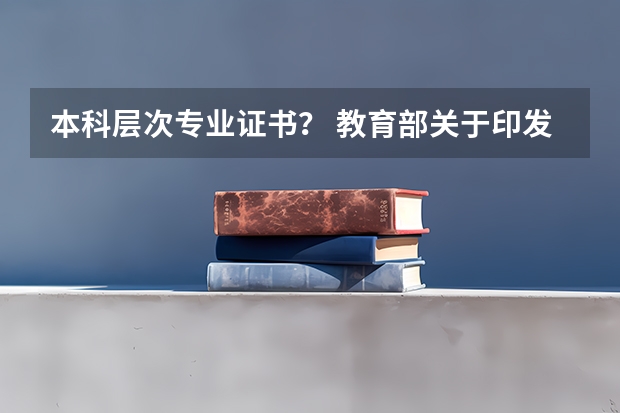 本科层次专业证书？ 教育部关于印发《高等学校本科专业设置规定(1999年颁布)》的通知