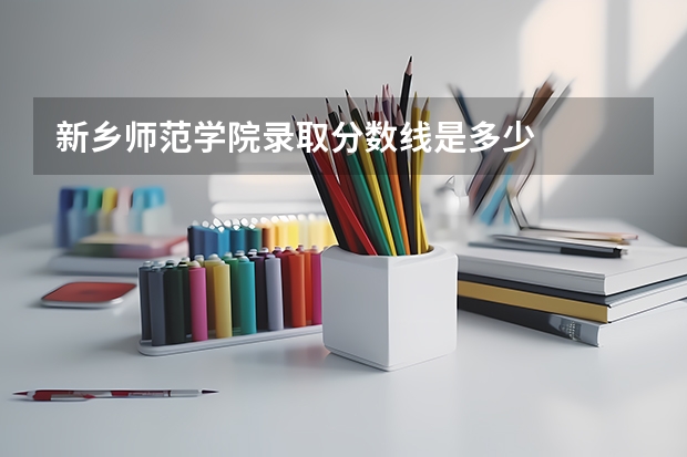 新乡师范学院录取分数线是多少