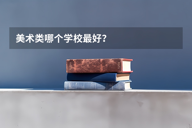 美术类哪个学校最好？