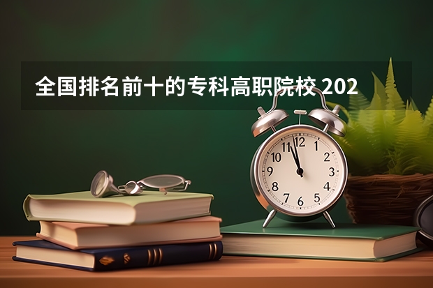 全国排名前十的专科高职院校 2023全国高职高专院校排行榜公布