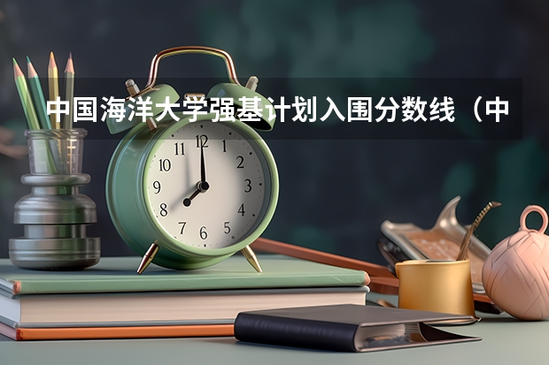 中国海洋大学强基计划入围分数线（中国海洋大学强基计划入围名单公布时间）