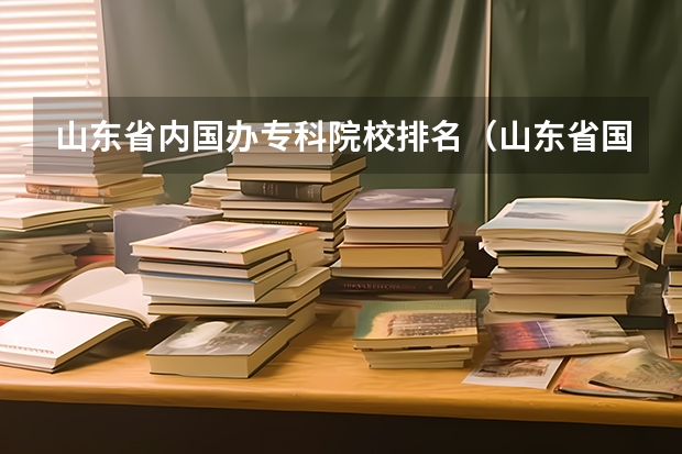 山东省内国办专科院校排名（山东省国办高职专科院校的排名情况）