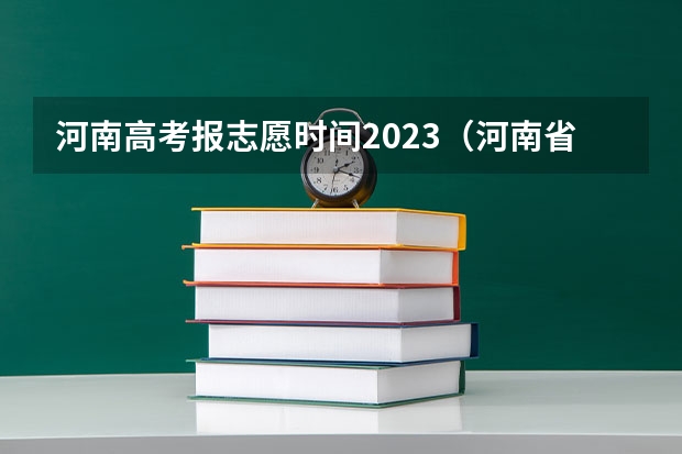 河南高考报志愿时间2023（河南省志愿报考时间）