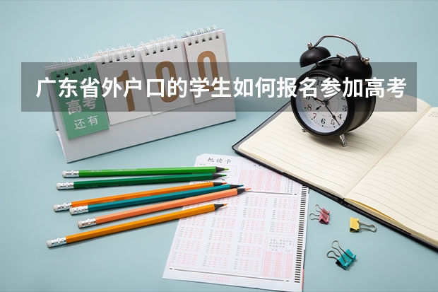 广东省外户口的学生如何报名参加高考？