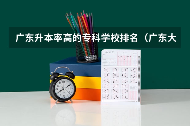 广东升本率高的专科学校排名（广东大专学校排名榜公办春招）