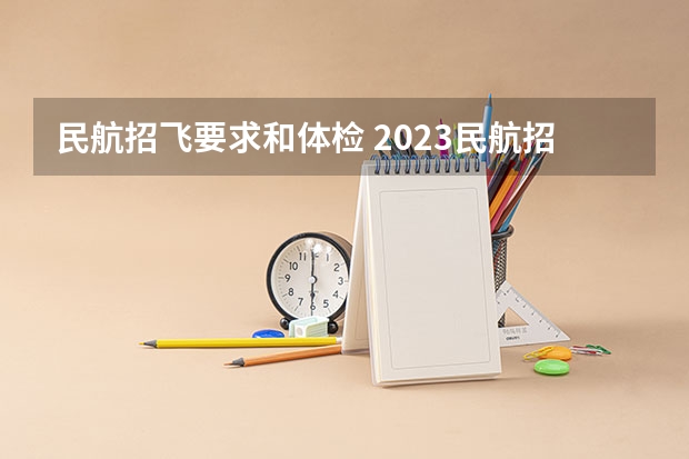 民航招飞要求和体检 2023民航招飞体检要求