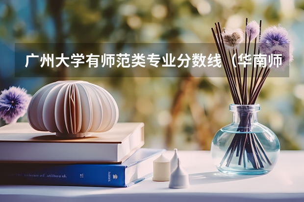 广州大学有师范类专业分数线（华南师范大学2023投档线）