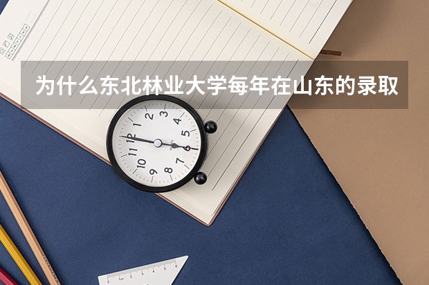 为什么东北林业大学每年在山东的录取分数都不高？