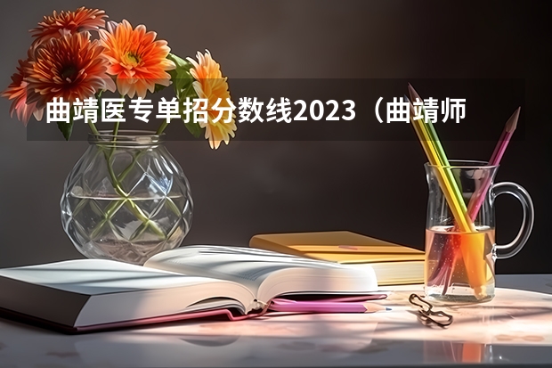 曲靖医专单招分数线2023（曲靖师范学院专业录取分数线）