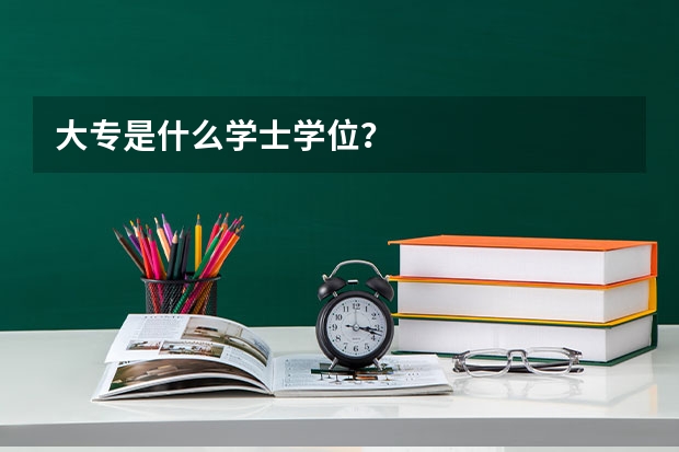 大专是什么学士学位？