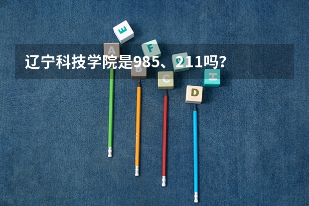 辽宁科技学院是985、211吗？