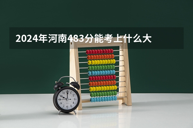 2024年河南483分能考上什么大学？