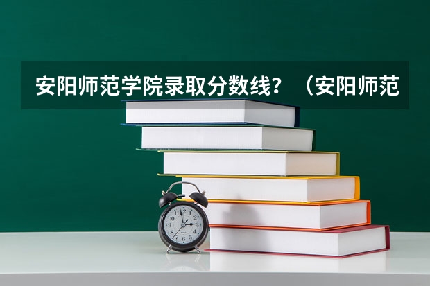 安阳师范学院录取分数线？（安阳师范学院2023年分数线）