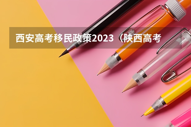 西安高考移民政策2023（陕西高考政策户籍学籍要求）