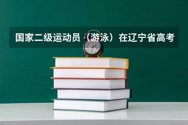 国家二级运动员（游泳）在辽宁省高考录取中可以加多少分？