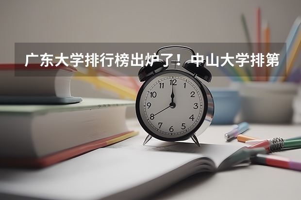 广东大学排行榜出炉了！中山大学排第几？（广东大学排行榜前十名）