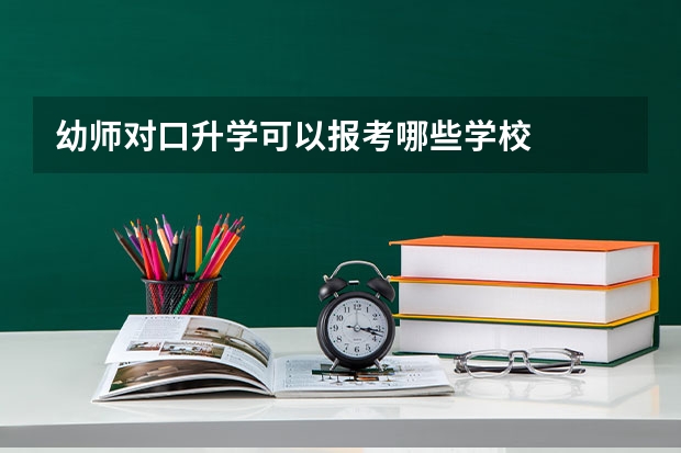 幼师对口升学可以报考哪些学校