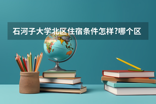 石河子大学北区住宿条件怎样?哪个区最好?