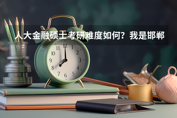 人大金融硕士考研难度如何？我是邯郸学院应用数学专业的，想报考，有没有好的专业的辅导班/