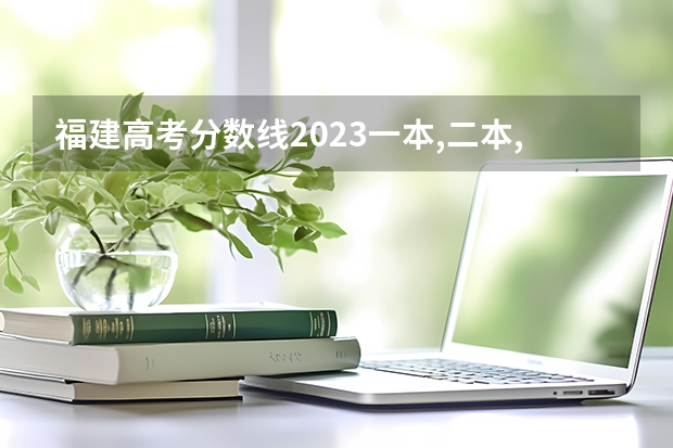 福建高考分数线2023一本,二本,专科分数线 福建高考征集志愿会不会降分录取,会不会影响后面的录取