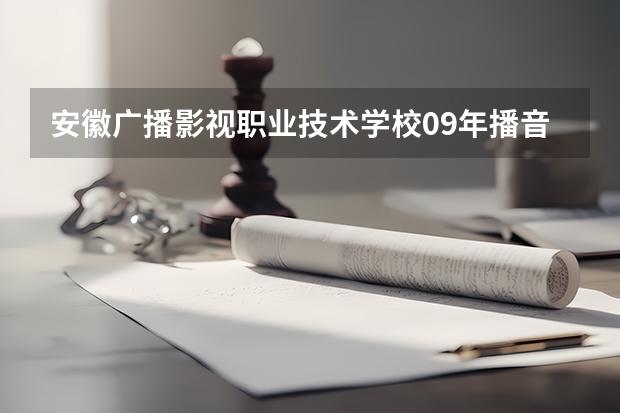 安徽广播影视职业技术学校09年播音与主持专业招生简章 安徽士官招生说明 定向培养士官院校报考须知