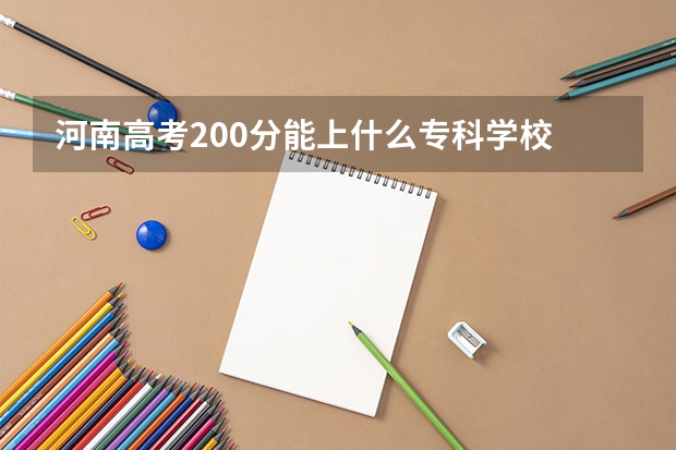 河南高考200分能上什么专科学校