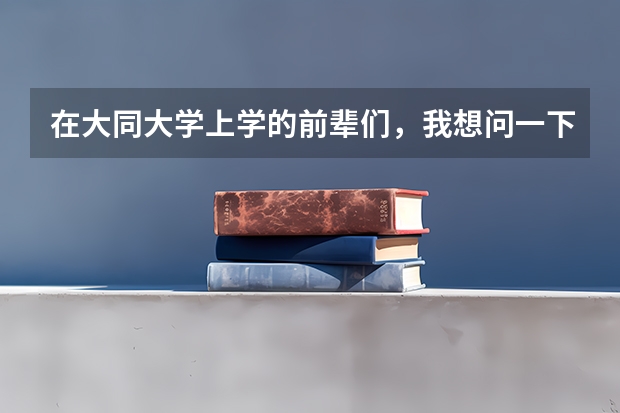 在大同大学上学的前辈们，我想问一下那的老师和学习氛围好吗？