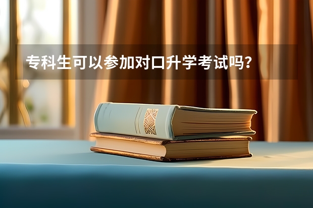 专科生可以参加对口升学考试吗？