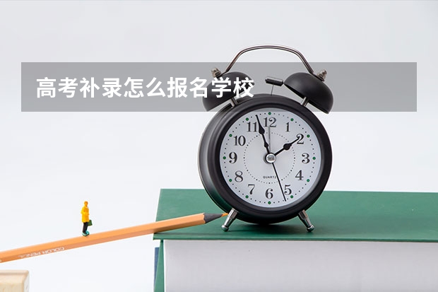 高考补录怎么报名学校