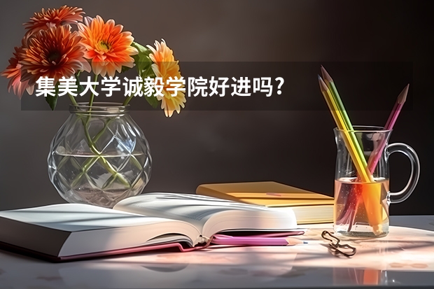 集美大学诚毅学院好进吗?