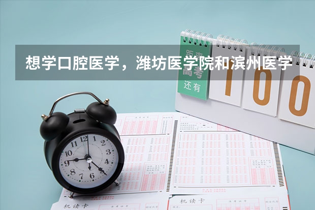 想学口腔医学，潍坊医学院和滨州医学院哪个好