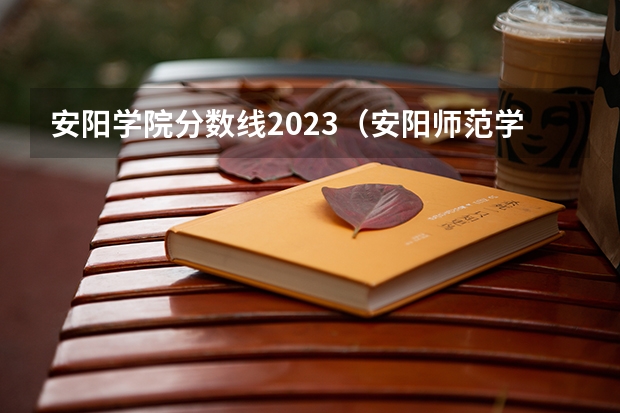 安阳学院分数线2023（安阳师范学院分数线）