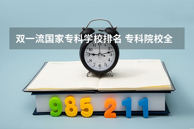 双一流国家专科学校排名 专科院校全国排名公办