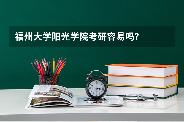 福州大学阳光学院考研容易吗？