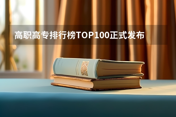 高职高专排行榜TOP100正式发布 中国高职院校排行榜解读（福州职业技术学院全国排名）