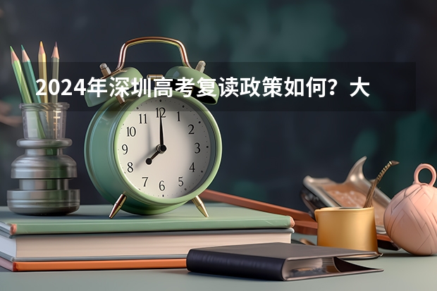 2024年深圳高考复读政策如何？大朋友复读学校怎么样