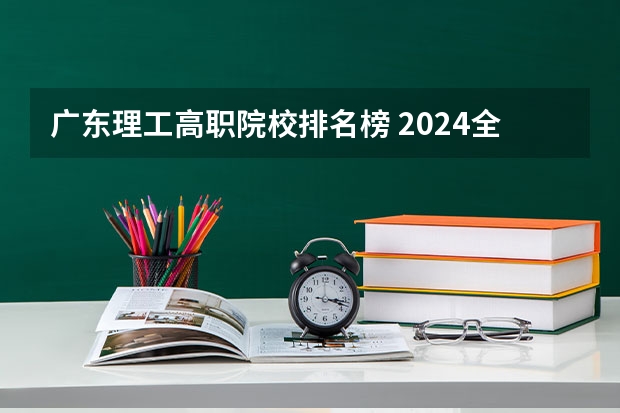 广东理工高职院校排名榜 2024全国高职院校1000强排名表揭晓 中国高职院校排行榜2024年