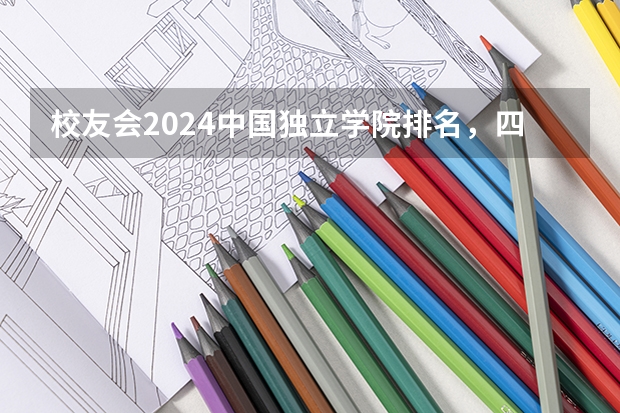 校友会2024中国独立学院排名，四川大学锦江学院蝉联第一 2024年全国1000所大专院校最新排名!