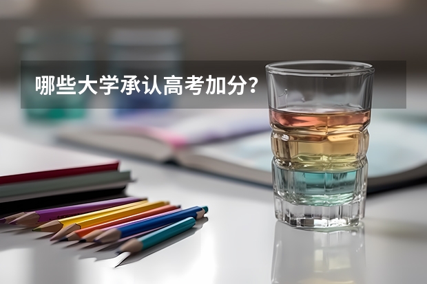 哪些大学承认高考加分？