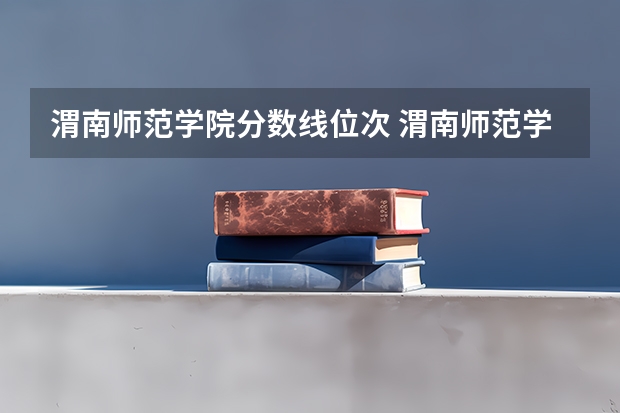 渭南师范学院分数线位次 渭南师范学院大专分数线