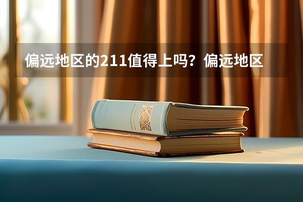 偏远地区的211值得上吗？偏远地区的211大学有哪些？