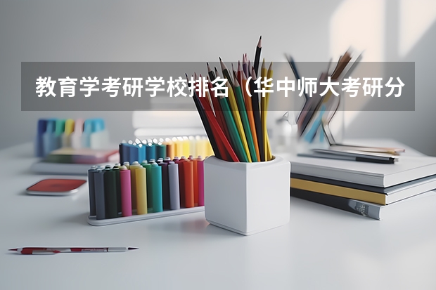 教育学考研学校排名（华中师大考研分数线）