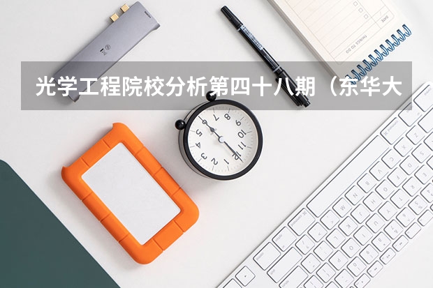 光学工程院校分析第四十八期（东华大学）（光学专业大学排名）