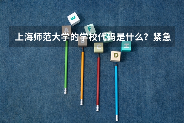 上海师范大学的学校代码是什么？紧急啊，谢谢. 还有，这个学校是本二的吗