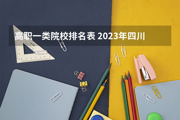 高职一类院校排名表 2023年四川单招公办学校分数线表