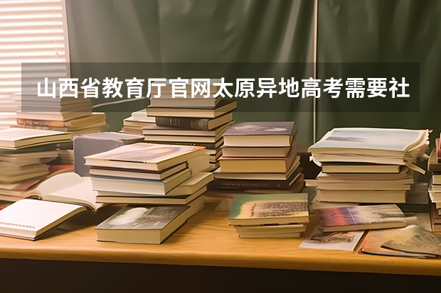 山西省教育厅官网太原异地高考需要社保吗