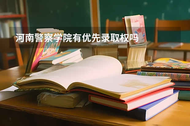 河南警察学院有优先录取权吗